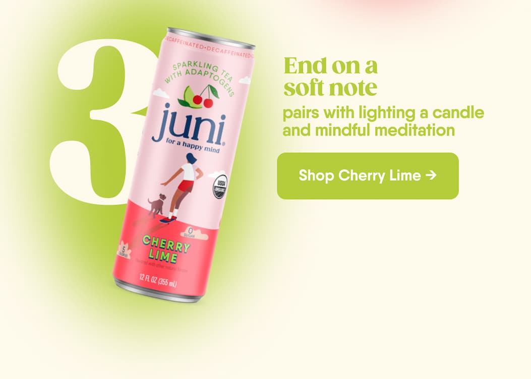 Pairs With Lighting A Candle And Mindful Meditation. End On A soft Note. Shop Cherry Lime →