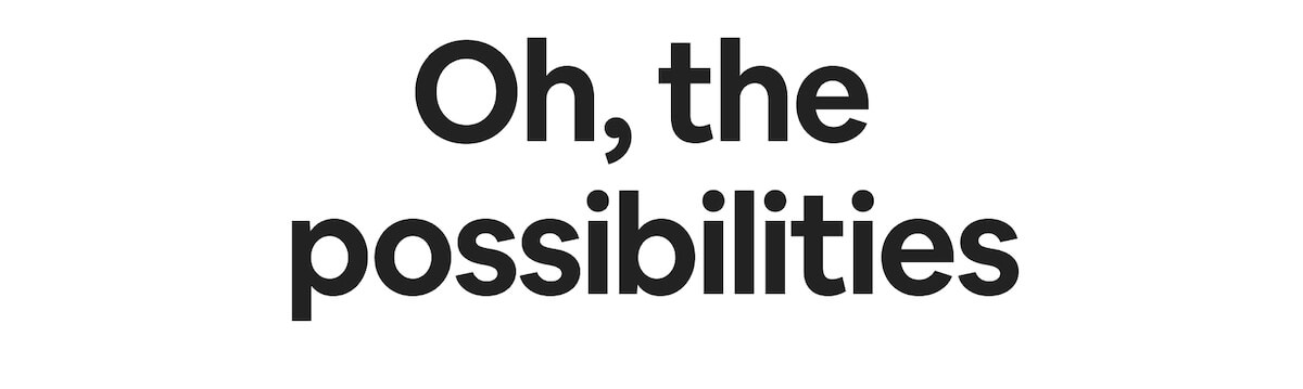 Oh, the possibilities.