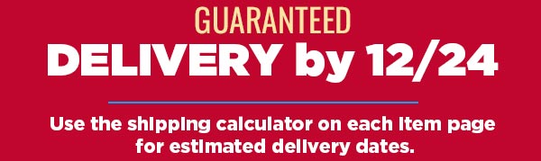 Guaranteed Delivery by 12/24 - Use the shipping calculator on each item page