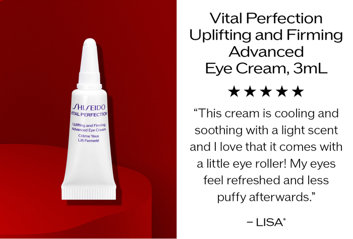 Vital Perfection Uplifting and Firming Advanced Eye Cream, 3mL 5 STARS - “This cream is cooling and soothing with a light scent and I love that it comes with a little eye roller! My eyes feel refreshed and less puffy afterwards.” - LISA