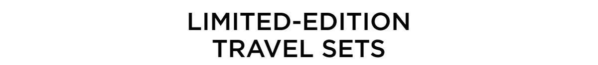 LIMITED-EDITION TRAVEL SETS