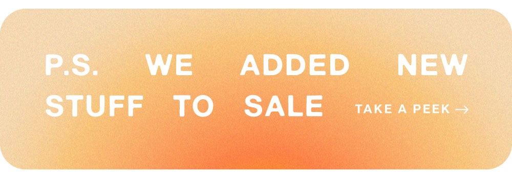 P.S. We added new stuff to sale | Take a Peek