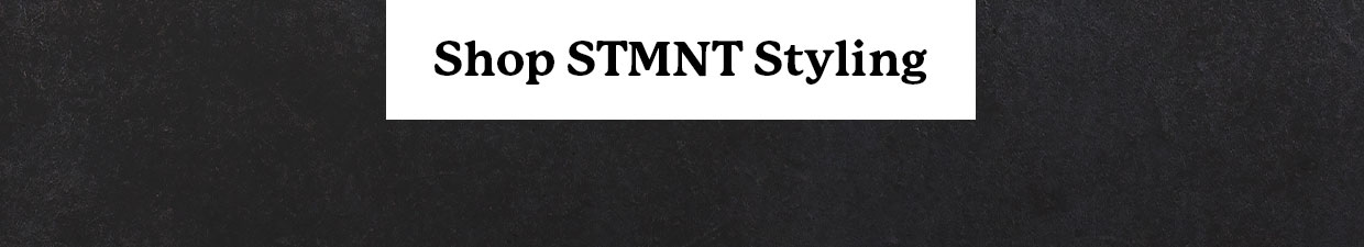 Shop STMNT Styling >>