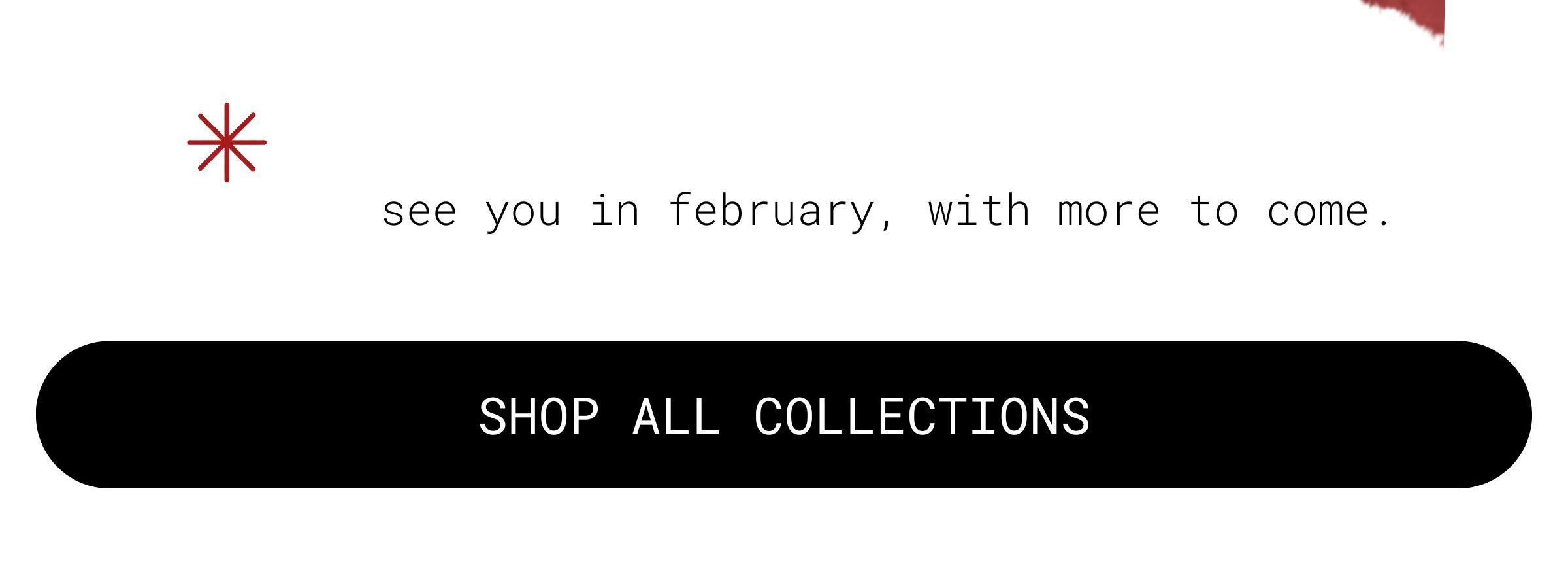 see you in february, with more to come. |  shop all collections