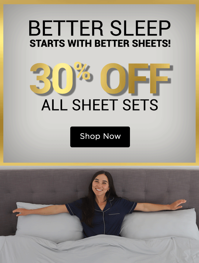 Better Sleep Starts with Better Sheets! 30% off All Sheet Sets