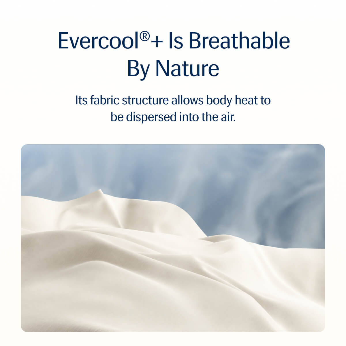 Evercool®+ is Breathable by Nature | Its fabric structure allows body heat to be dispersed into the air.