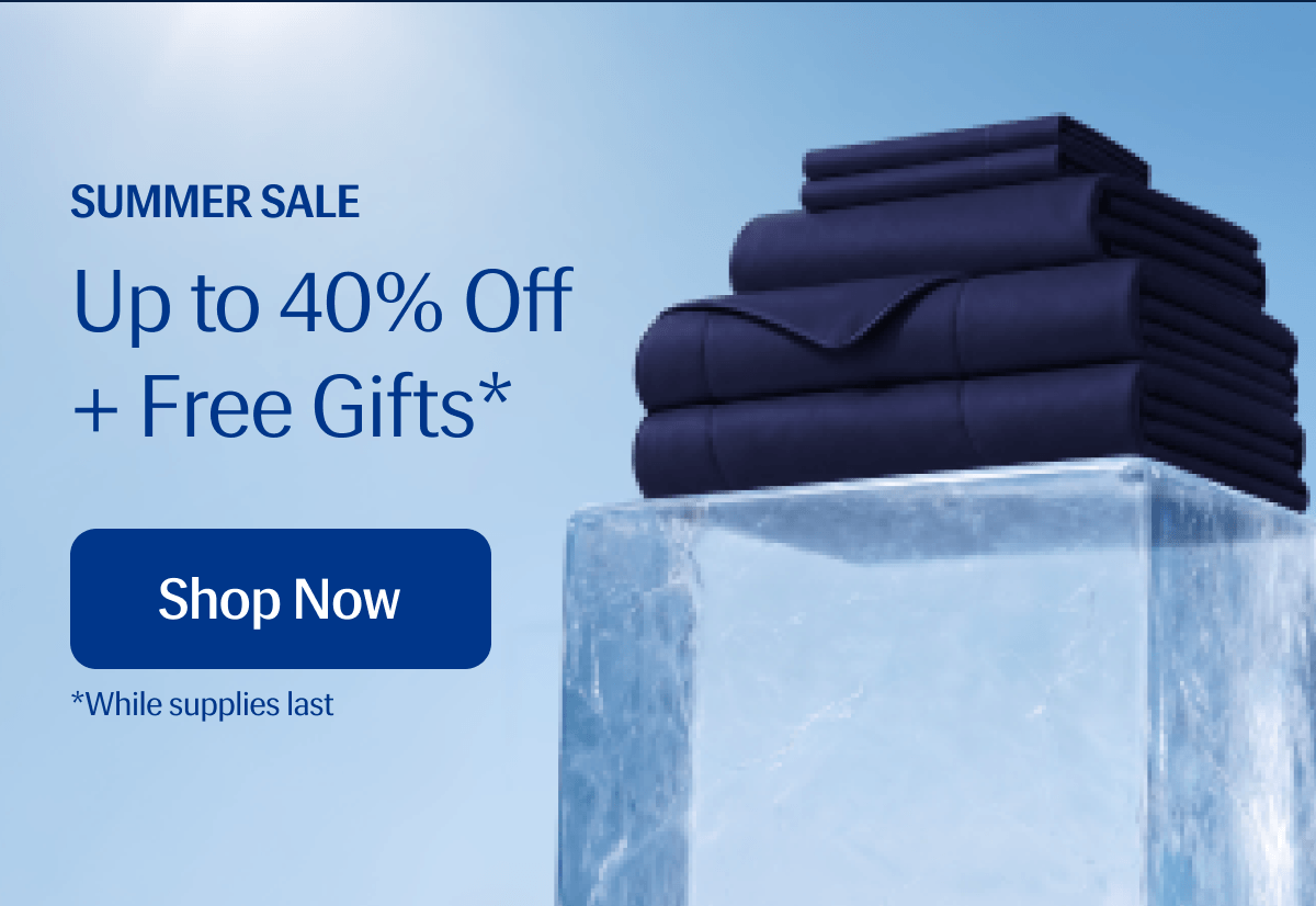 Summer Sale | Up to 40% Off + Free Gifts* | Shop Now | *While supplies last