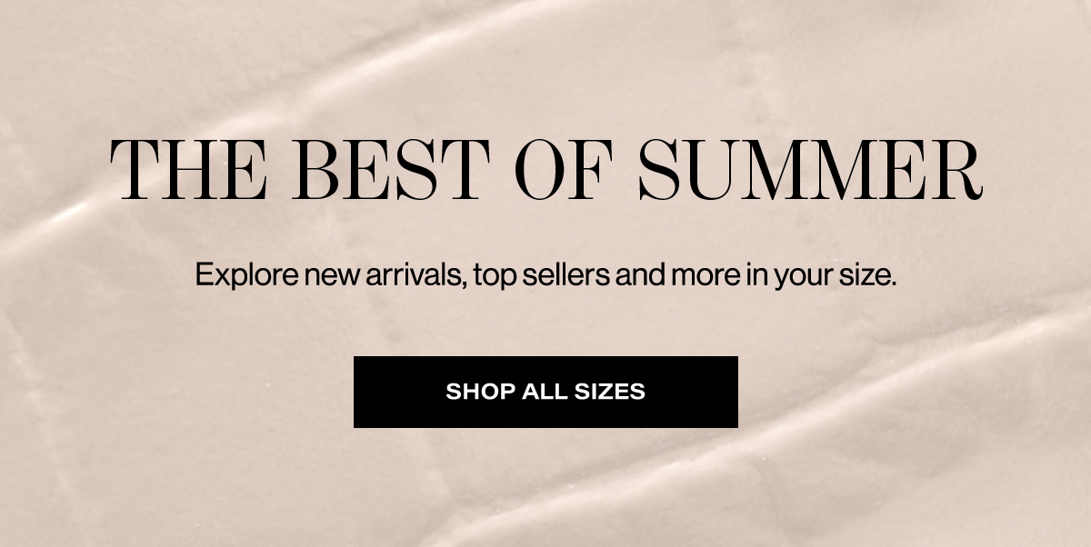 The Best Of Summer Explore New Arrivals, Top Sellers And More In Your Size | Shop All Sizes