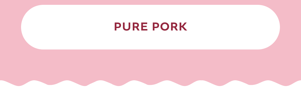 [PURE PORK]