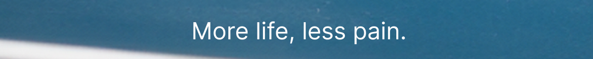 More Life, Less Pain