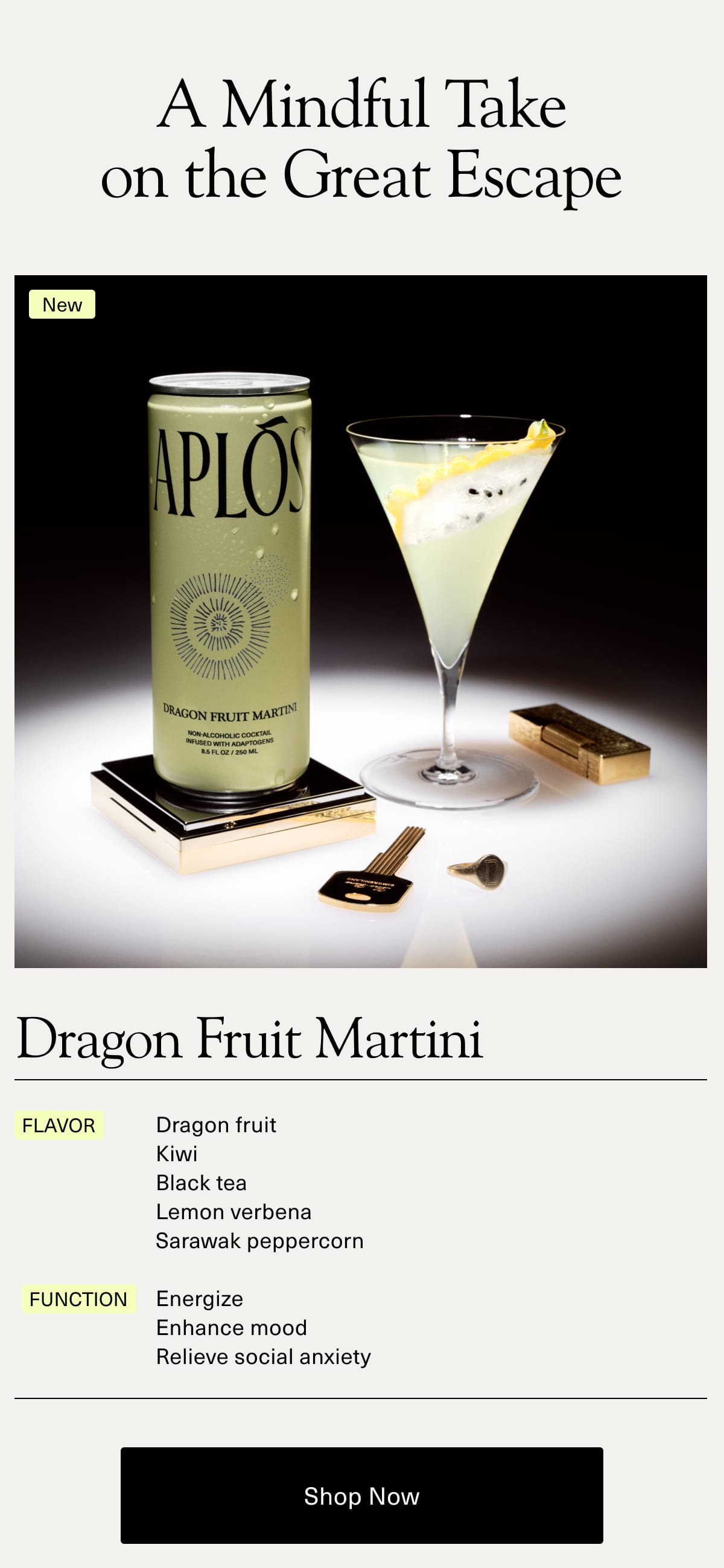 A Mindful Take on the Great Escape | Dragon Fruit Martini | Flavor: Dragon fruit, Kiwi, Black tea, Lemon verbena, Sarawak peppercorn | Function: Energize, Enhance mood, Relieve social anxiety | [ Shop Now ]