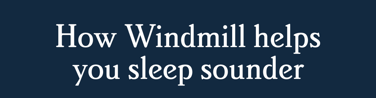 How Windmill helps you sleep sounder