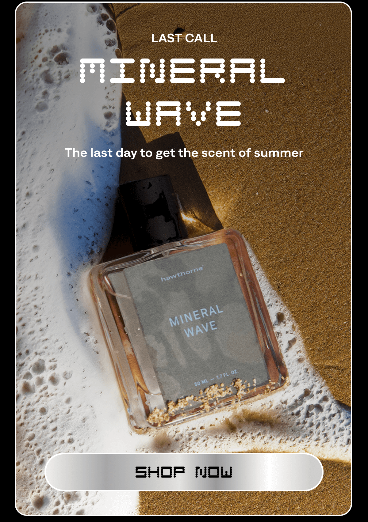 LAST CALL Mineral Wave The last day to get the scent of summer SHOP NOW