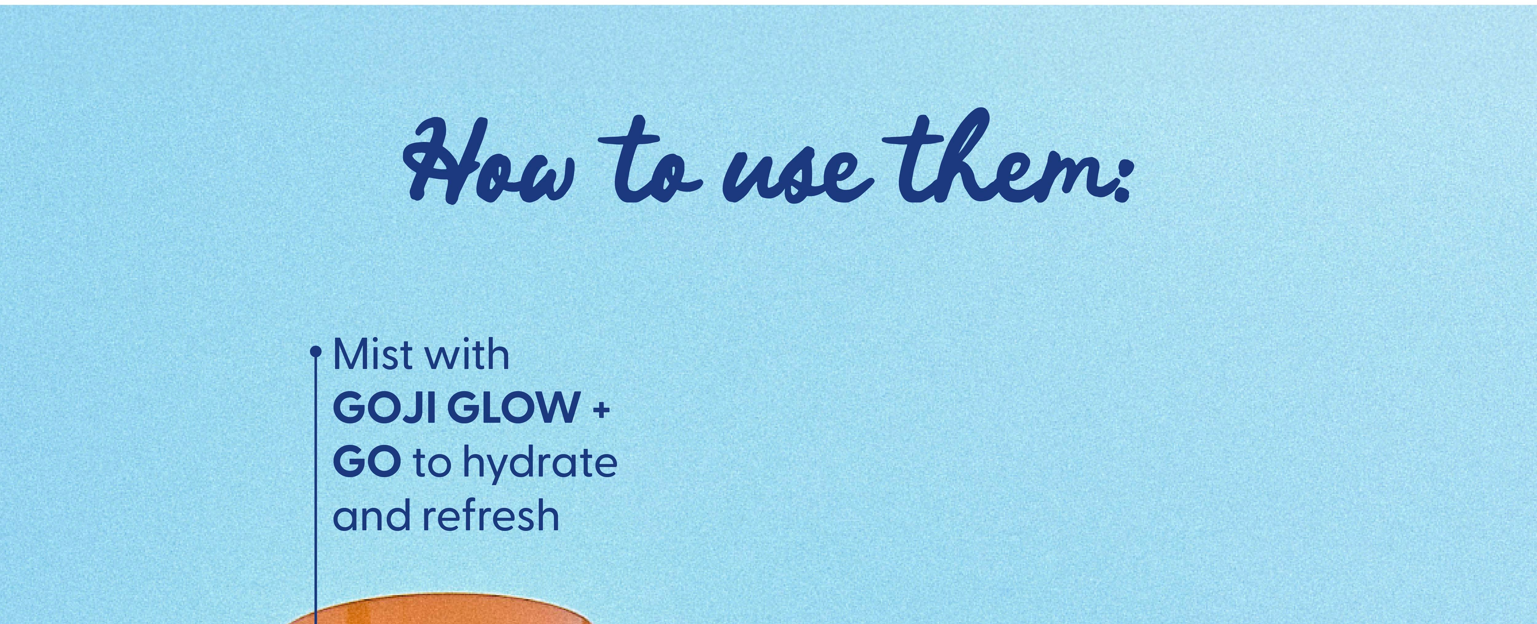 Mist with Goji Glow + Go to hydrate and refresh