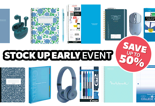 STOCK UP EARLY EVENT Save up to 50%  Get Ahead of the Fall Term and Your Budget STOCK UP NOW