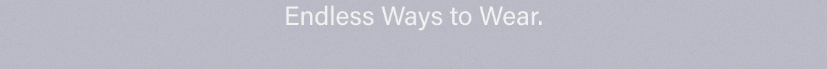 Endless Ways to Wear