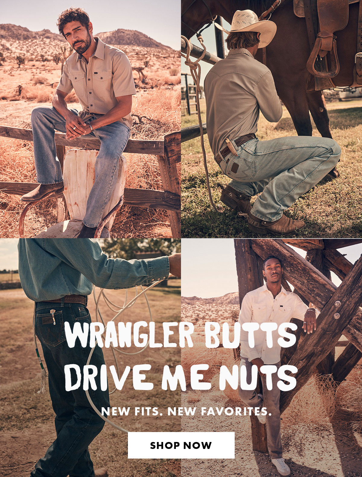 Wrangler Butts Drive Me Nuts New Fits. New Favorites. Shop Now
