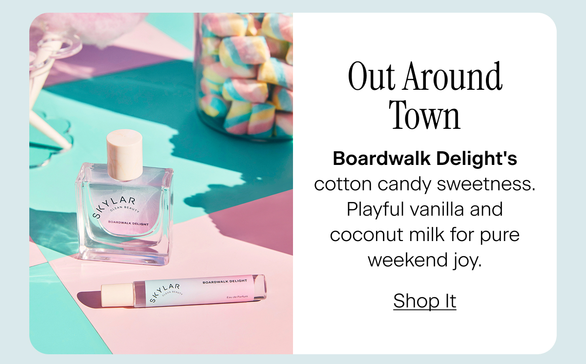Out Around Town. Boardwalk Delight's cotton candy sweetness. Playful vanilla and coconut milk for pure weekend joy. Shop It