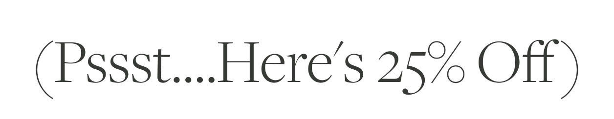 (Psst....Here's 25% off)