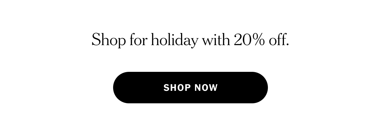 Shop for holiday with 20% off. Shop now.