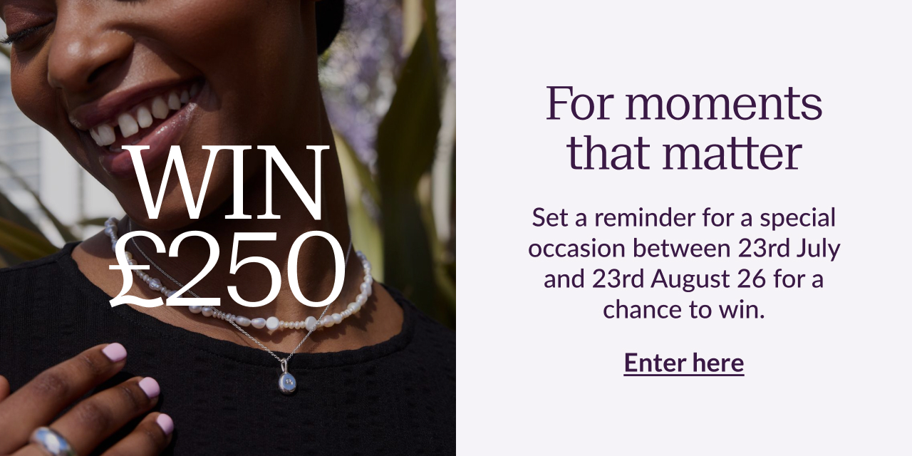 Win £250 | For moments that matter. Set a reminder for a special occasion between 23rd July and 23rd August 2026 for a chance to win. Enter here