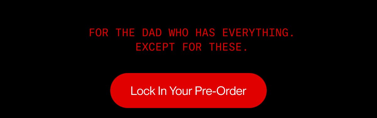 For the Dad who has everything Except for these  . . | Lock In Your Pre-Order