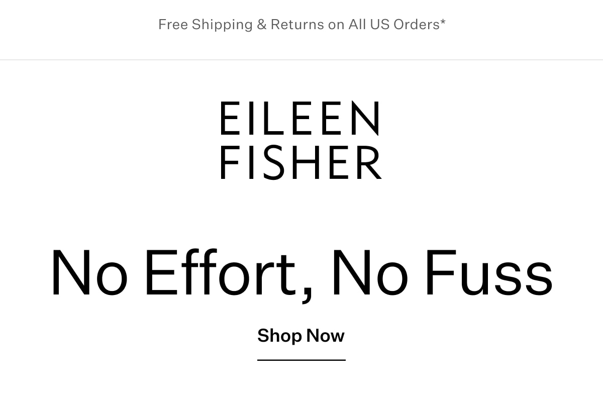 Free Shipping & Returns on All US Orders* - EILEEN FISHER - No Effort, No Fuss. Shop Now.