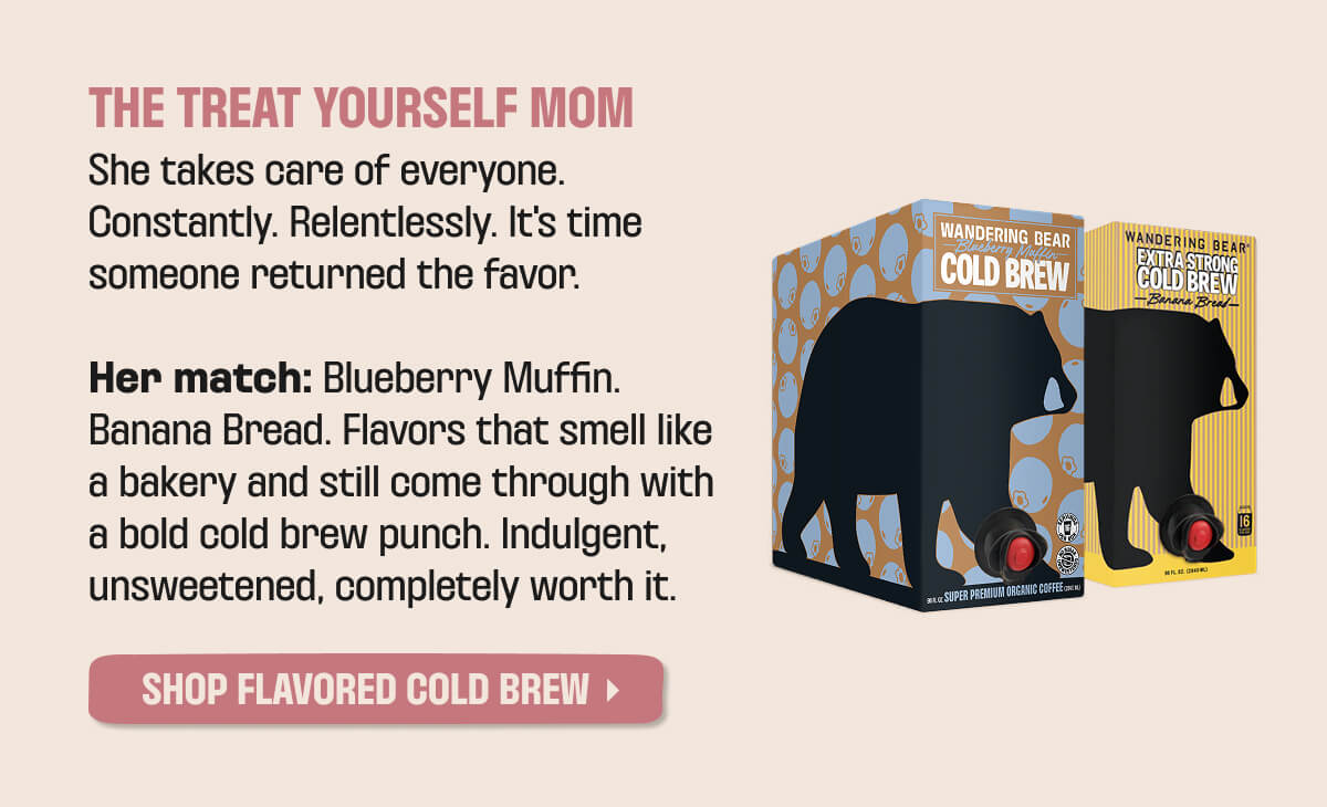 THE TREAT YOURSELF MOM. SHOP FLAVORED COLD BREW