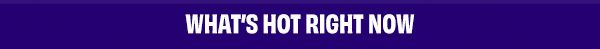 What's Hot Right Now