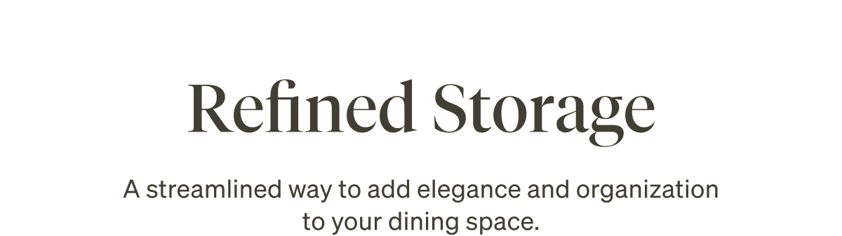 Refined Storage. A streamlined way to add elegance and organization to your dining space.