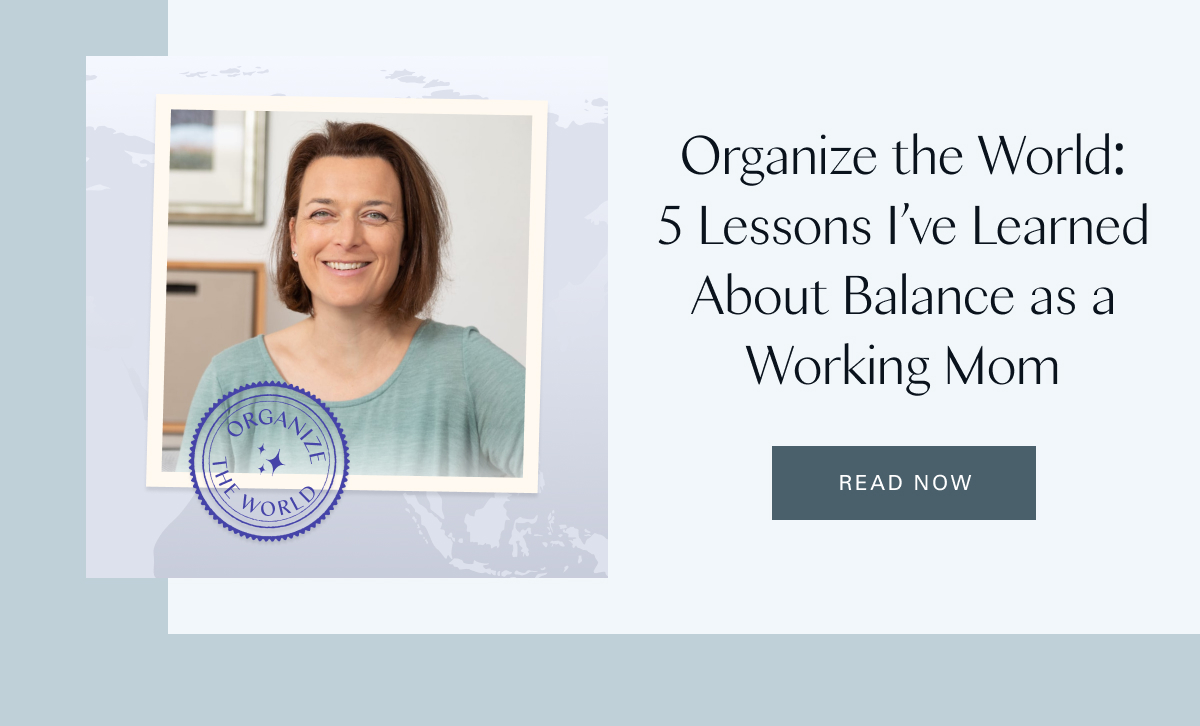 Organize the World: 5 Lessons I’ve Learned About Balance as a Working Mom 