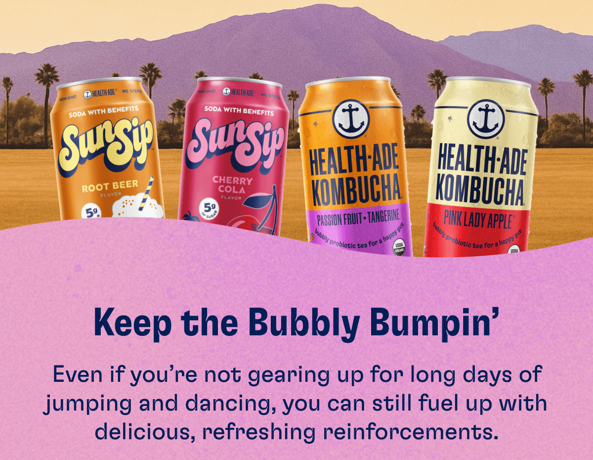 Keep the Bubbly Bumpin' - Even if you’re not gearing up for long days of jumping and dancing, you can still fuel up with delicious, refreshing reinforcements.