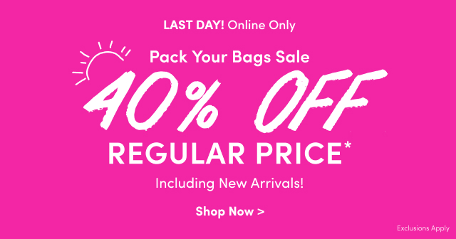 Last Day | Online Only | Pack Your Bags Sale | 40% Off Regular Price* Including New Arrivals! | Shop Now > | Exclusions Apply