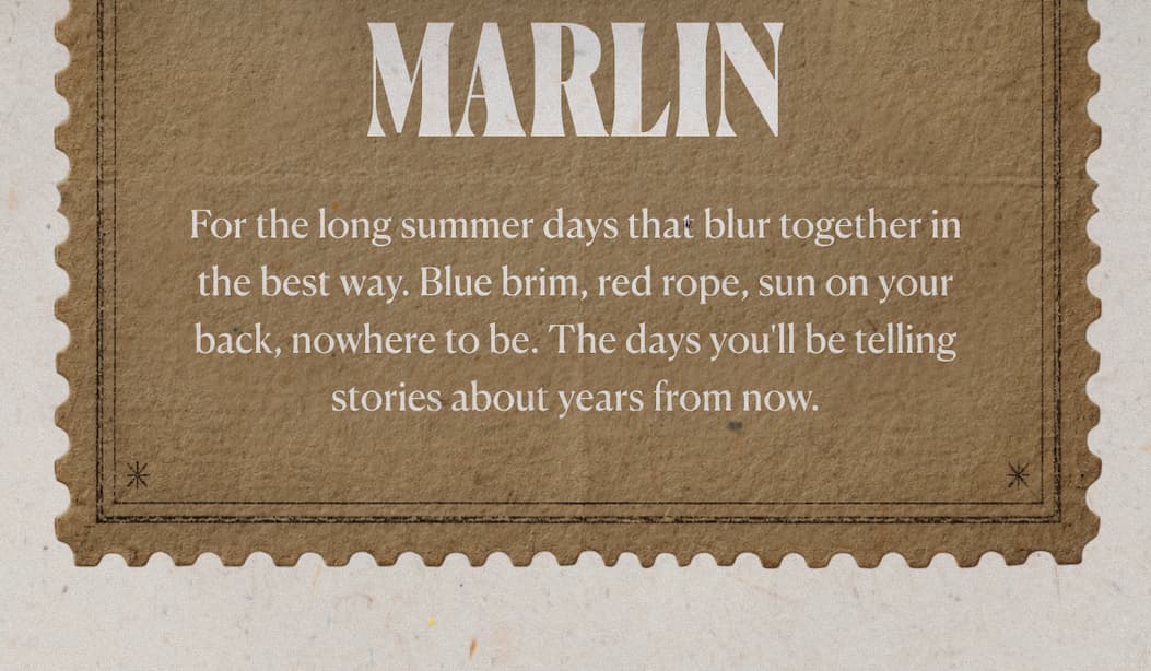 Marlin For the long summer days that blur together in the best way. Blue brim, red rope, sun on your back, nowhere to be. The days you'll be telling stories about years from now.
