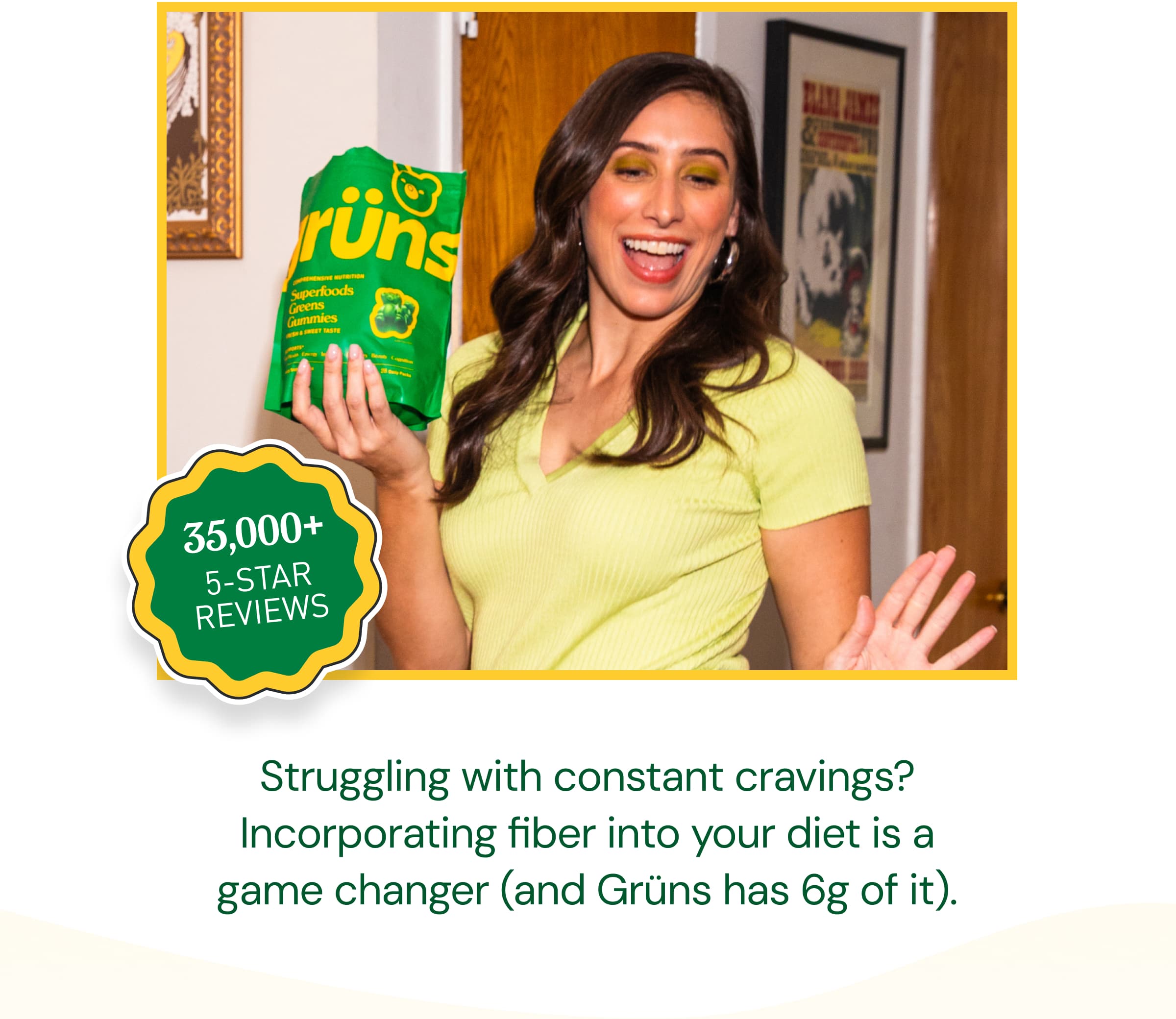 35,000+ 5-Star Reviews. Struggling With Constant Cravings? Incorporating Fiber Into Your Diet is a Game Changer (And Grüns Has 6g of It).