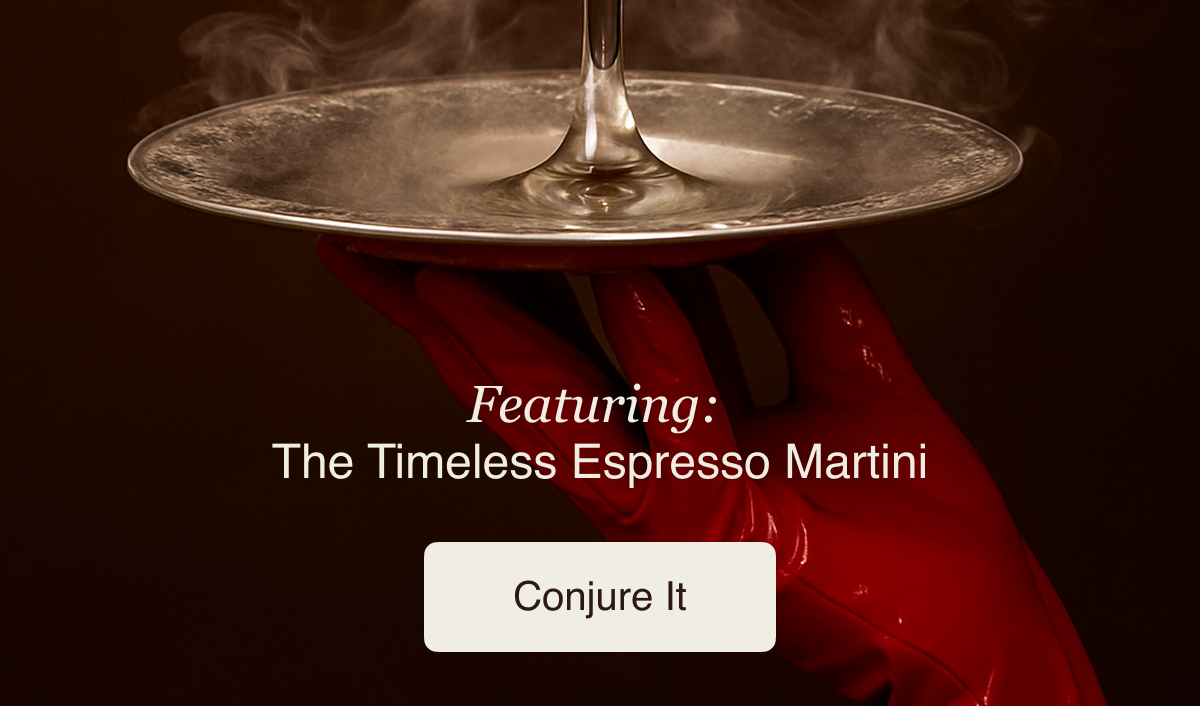 Featuring:  The Timeless Espresso Martini Conjure It
