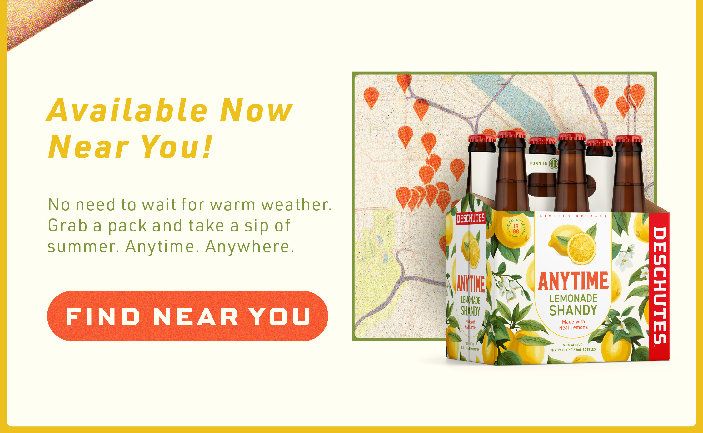 Available now near you with a map and photo of a 6 pack of Anytime Lemonade Shandy bottles
