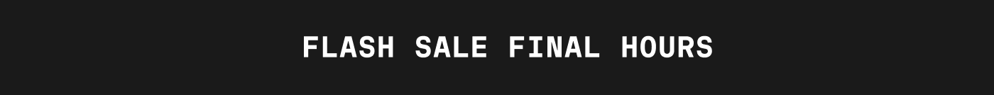 FLASH SALE FINAL HOURS
