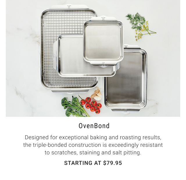 OvenBond - Designed for exceptional baking and roasting results, the triple-bonded construction is exceedingly resistant to scratches, staining and salt pitting. Starting at $79.95