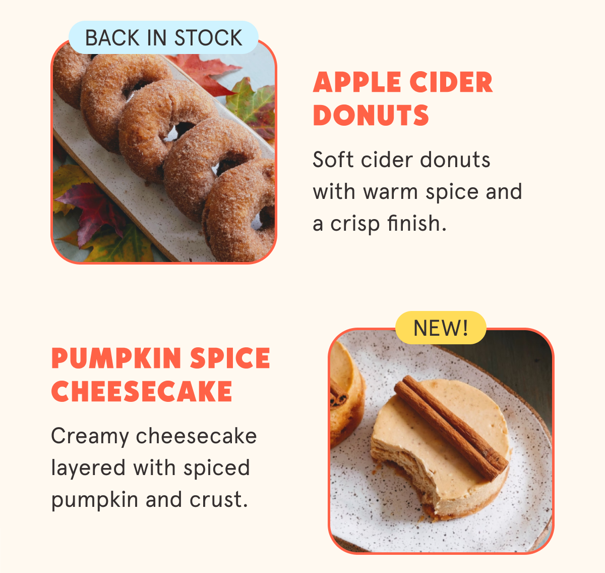 Apple Cider Donuts (Back In Stock!) Sticker  Soft cider donuts with warm spice and a crisp finish. Pumpkin Spice Cheesecake (New!) Sticker  Creamy cheesecake layered with spiced pumpkin and crust.