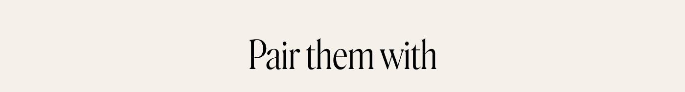 Pair them with