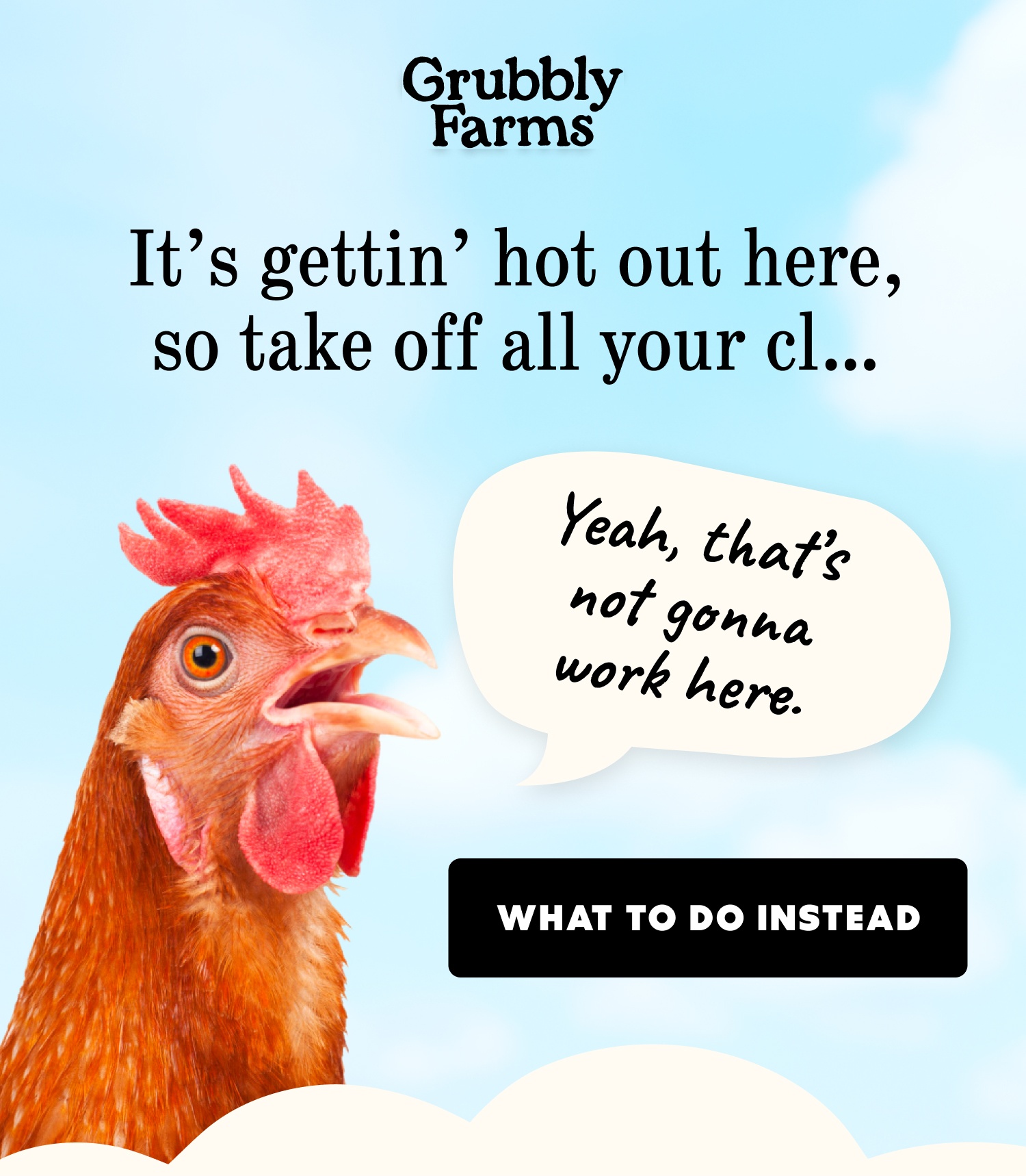 It’s gettin’ hot out here, so take off all your cl… Yeah, that’s not gonna work here. What to Do Instead