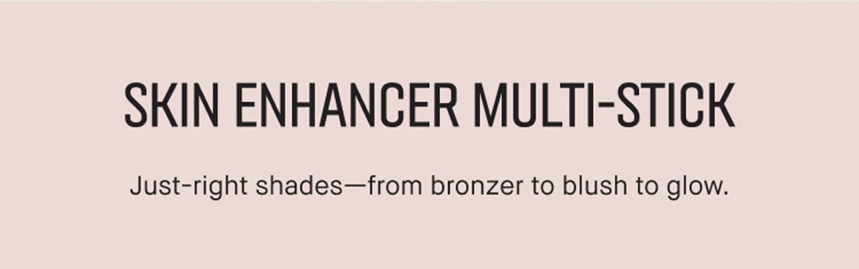 SKIN ENHANCER MULTI-STICK | Just-right shades-from bronzer to blush to glow.