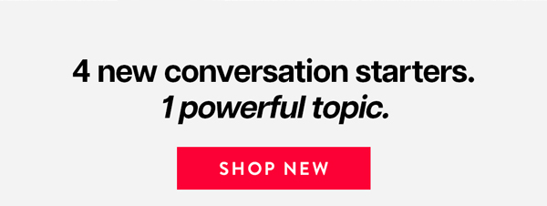 4 new conversation starters. 1 powerful topic. Shop new.