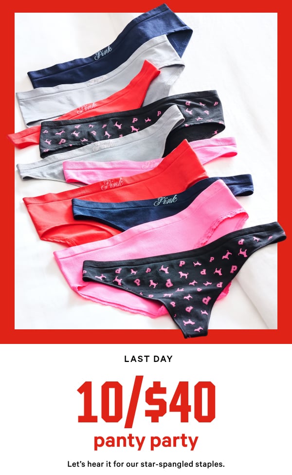 [Limited Time]   10/$40 Panty Party   Let’s hear it for our star-spangled staples.   Orig. up to $14.95 each. Select styles. Excludes third-party styles including collaborations and clearance. Priced as marked. 