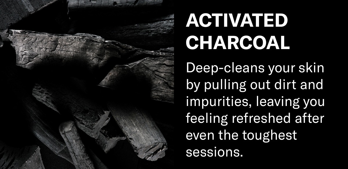 Activated Charcoal: Deep-cleans your skin by pulling out dirt and impurities, leaving you feeling refreshed after even the toughest sessions.