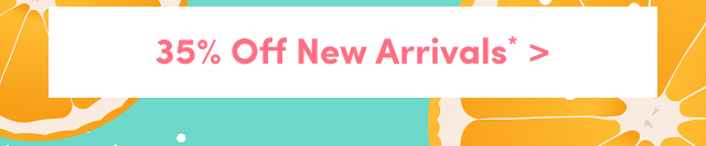 35% Off New Arrivals* >
