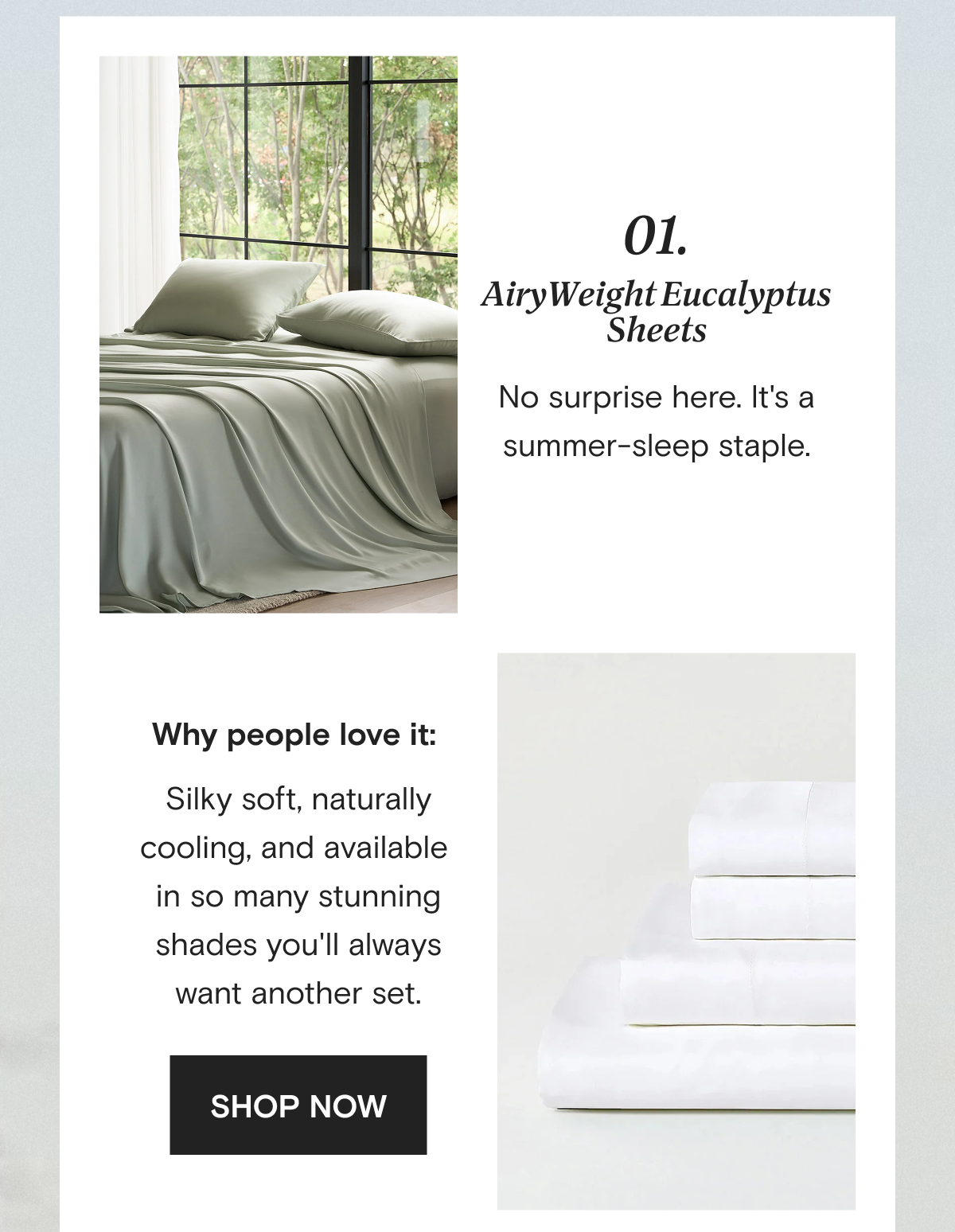 1. AiryWeight Eucalyptus Sheets | No surprise here. It's a summer-sleep staple. Why people love it: Silky soft, naturally cooling, and available in so many stunning shades you'll always want another set. | SHOP NOW