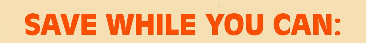 Save While You Can! 