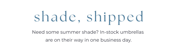 Shade, Shipped – Need some summer shade? In-stock umbrellas are on their way in one business day